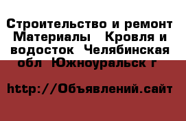 Строительство и ремонт Материалы - Кровля и водосток. Челябинская обл.,Южноуральск г.